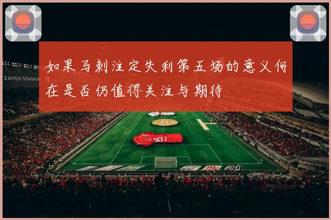 如果马刺注定失利第五场的意义何在是否仍值得关注与期待