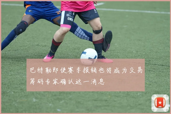 巴特勒即使赛季报销也将成为交易筹码专家确认这一消息